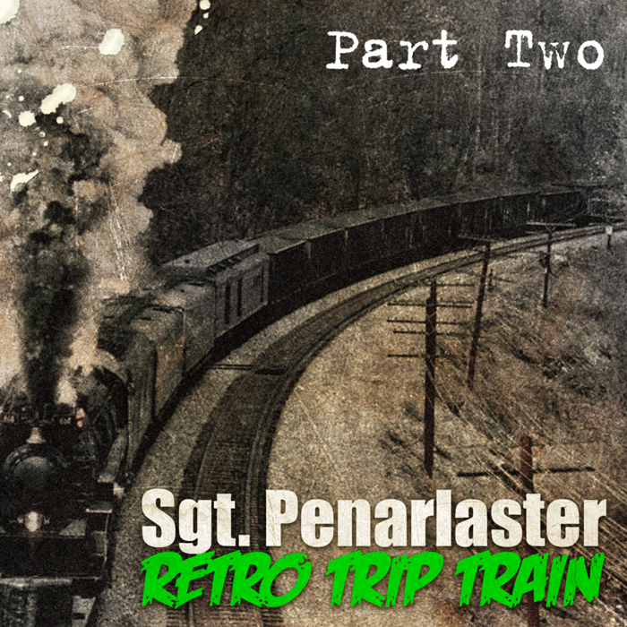 Sgt_Penarlaster_-_Retro_Trip_Train_Part_Two